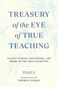 Cover image for Treasury of the Eye of True Teaching: Classic Stories, Discourses, and Poems of the Chan Tradition