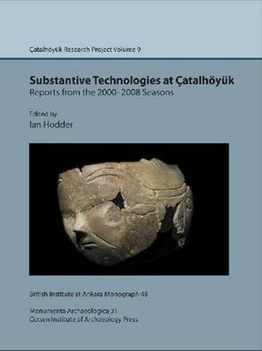 Cover image for Substantive technologies at Catalhoeyuk: reports from the 2000-2008 seasons: Catal Research Project vol. 9