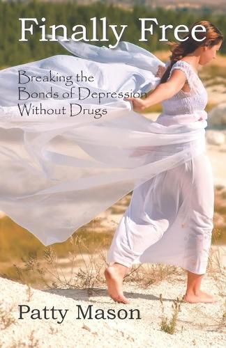 Cover image for Finally Free: Breaking the Bonds of Depression Without Drugs