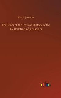 Cover image for The Wars of the Jews or History of the Destruction of Jerusalem