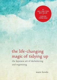 Cover image for The Life-Changing Magic of Tidying Up: The Japanese Art of Decluttering and Organizing