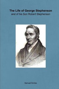 Cover image for The Life of George Stephenson and of his Son Robert Stephenson