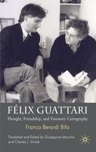 Felix Guattari: Thought, Friendship, and Visionary Cartography