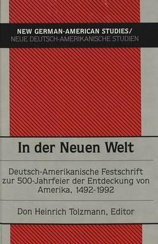 In der Neuen Welt: Deutsch-Amerikanische Festschrift zur 500-Jahrfeier der Entdeckung von Amerika 1492-1992