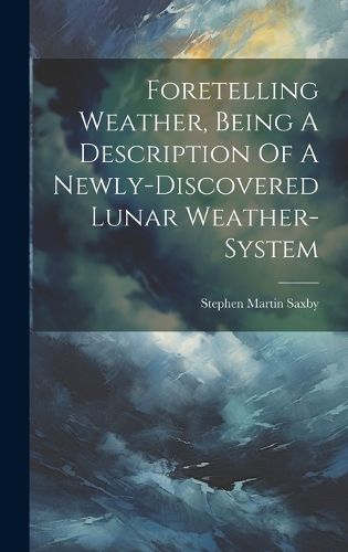 Cover image for Foretelling Weather, Being A Description Of A Newly-discovered Lunar Weather-system