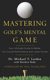 Cover image for Mastering Golf's Mental Game: Your Ultimate Guide to Better On-Course Performance and Lower Scores