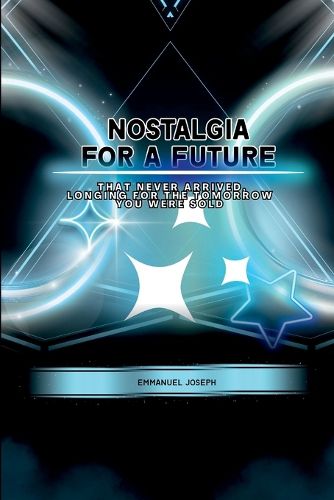 Cover image for Nostalgia for a Future That Never Arrived, Longing for the Tomorrow You Were Sold