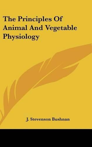 Cover image for The Principles of Animal and Vegetable Physiology