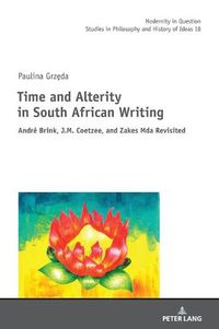 Cover image for Time and Alterity in South African Writing: Andre Brink, J.M. Coetzee, and Zakes Mda Revisited