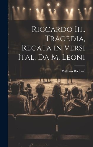 Cover image for Riccardo Iii., Tragedia, Recata in Versi Ital. Da M. Leoni