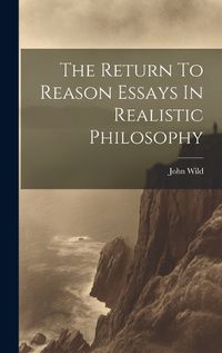 Cover image for The Return To Reason Essays In Realistic Philosophy