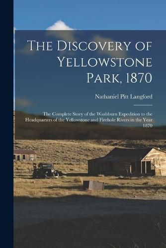 Cover image for The Discovery of Yellowstone Park, 1870: the Complete Story of the Washburn Expedition to the Headquarters of the Yellowstone and Firehole Rivers in the Year 1870