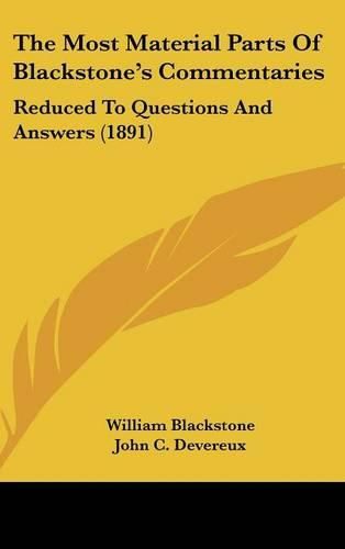 Cover image for The Most Material Parts of Blackstone's Commentaries: Reduced to Questions and Answers (1891)