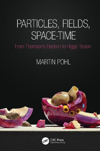 Cover image for Particles, Fields, Space-Time: From Thomson's Electron to Higgs' Boson