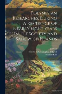 Cover image for Polynesian Researches, During A Residence Of Nearly Eight Years In The Society And Sandwich Islands