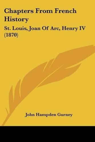 Chapters from French History: St. Louis, Joan of Arc, Henry IV (1870)