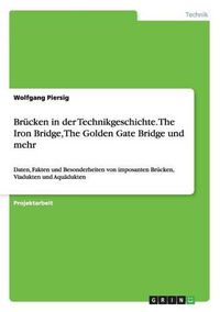 Cover image for Brucken in der Technikgeschichte. The Iron Bridge, The Golden Gate Bridge und mehr: Daten, Fakten und Besonderheiten von imposanten Brucken, Viadukten und Aquadukten