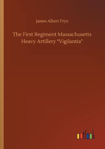 Cover image for The First Regiment Massachusetts Heavy Artillery Vigilantia