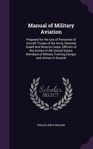 Cover image for Manual of Military Aviation: Prepared for the Use of Personnel of Aircraft Troops of the Army, National Guard and Reserve Corps; Officers of the Armies of the United States; Members of Military Training Camps; And Airmen in General