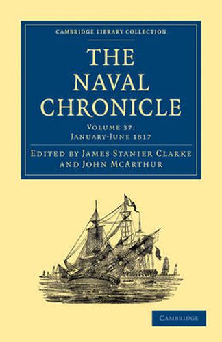 Cover image for The Naval Chronicle: Volume 37, January-July 1817: Containing a General and Biographical History of the Royal Navy of the United Kingdom with a Variety of Original Papers on Nautical Subjects