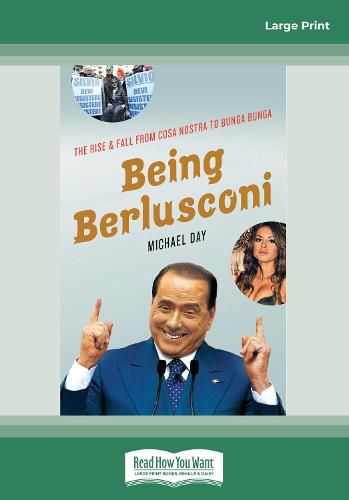 Cover image for Being Berlusconi: The Rise and Fall from Cosa Nostra to Bunga Bunga