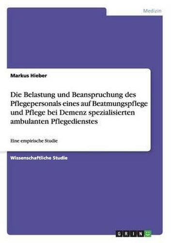 Cover image for Die Belastung und Beanspruchung des Pflegepersonals eines auf Beatmungspflege und Pflege bei Demenz spezialisierten ambulanten Pflegedienstes: Eine empirische Studie