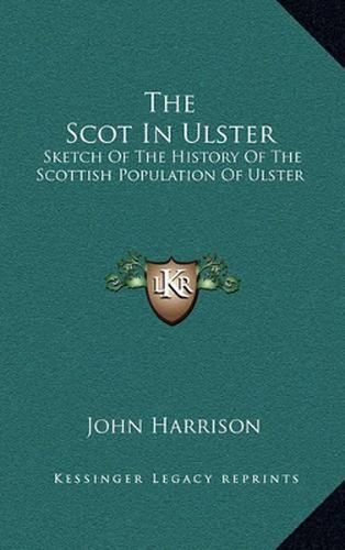 The Scot in Ulster: Sketch of the History of the Scottish Population of Ulster