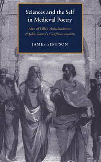 Cover image for Sciences and the Self in Medieval Poetry: Alan of Lille's Anticlaudianus and John Gower's Confessio Amantis