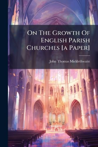 Cover image for On The Growth Of English Parish Churches [a Paper]