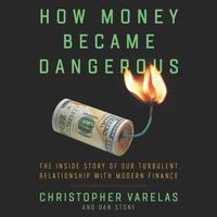 Cover image for How Money Became Dangerous: The Inside Story of Our Turbulent Relationship with Modern Finance