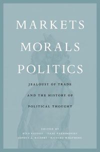 Cover image for Markets, Morals, Politics: Jealousy of Trade and the History of Political Thought