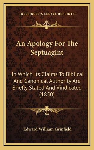 Cover image for An Apology for the Septuagint: In Which Its Claims to Biblical and Canonical Authority Are Briefly Stated and Vindicated (1850)