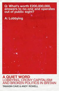 Cover image for A Quiet Word: Lobbying, Crony Capitalism and Broken Politics in Britain