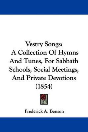 Cover image for Vestry Songs: A Collection of Hymns and Tunes, for Sabbath Schools, Social Meetings, and Private Devotions (1854)