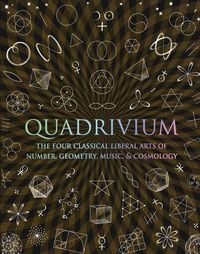 Cover image for Quadrivium: The Four Classical Liberal Arts of Number, Geometry, Music, & Cosmology