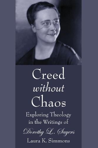 Creed Without Chaos: Exploring Theology in the Writings of Dorothy L. Sayers