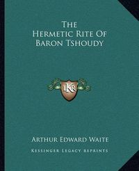 Cover image for The Hermetic Rite of Baron Tshoudy