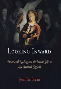 Cover image for Looking Inward: Devotional Reading and the Private Self in Late Medieval England