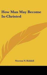 Cover image for How Man May Become In-Christed