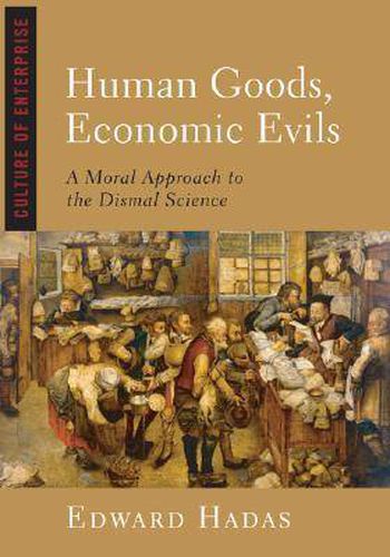 Cover image for Human Goods, Economic Evils: A Moral Approach to the Dismal Science