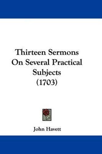 Cover image for Thirteen Sermons On Several Practical Subjects (1703)