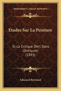 Cover image for Etudes Sur La Peinture: Et La Critique D'Art Dans L'Antiquite (1893)