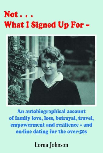 Cover image for Not What I Signed Up For: An Autobiographical Account of Family, Love, Loss, Betrayal, Travel and Resilience - and on-line dating for the over-50s