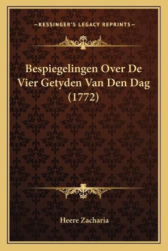 Cover image for Bespiegelingen Over de Vier Getyden Van Den Dag (1772)