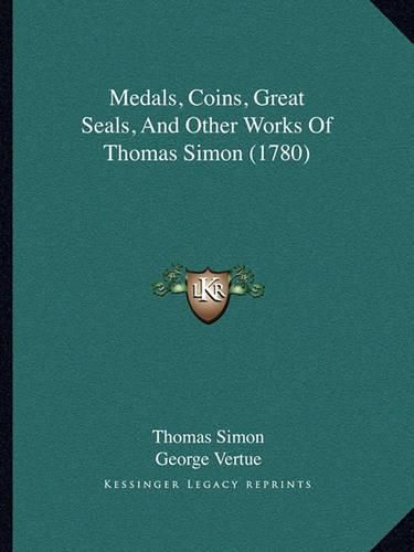 Medals, Coins, Great Seals, and Other Works of Thomas Simon (1780)