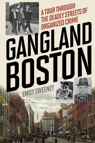 Cover image for Gangland Boston: A Tour Through the Deadly Streets of Organized Crime