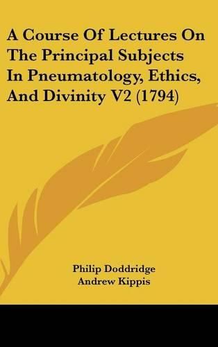 Cover image for A Course of Lectures on the Principal Subjects in Pneumatology, Ethics, and Divinity V2 (1794)