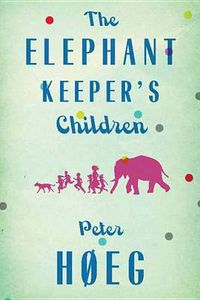 Cover image for The Elephant Keepers' Children: A Novel by the Author of Smilla's Sense of Snow