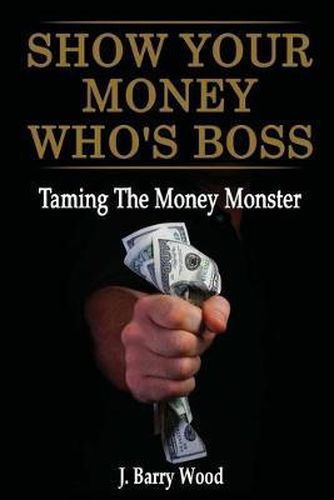 Cover image for Show Your Money Who's Boss: Taming The Money Monster