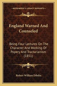 Cover image for England Warned and Counseled: Being Four Lectures on the Character and Working of Popery and Tractarianism (1851)